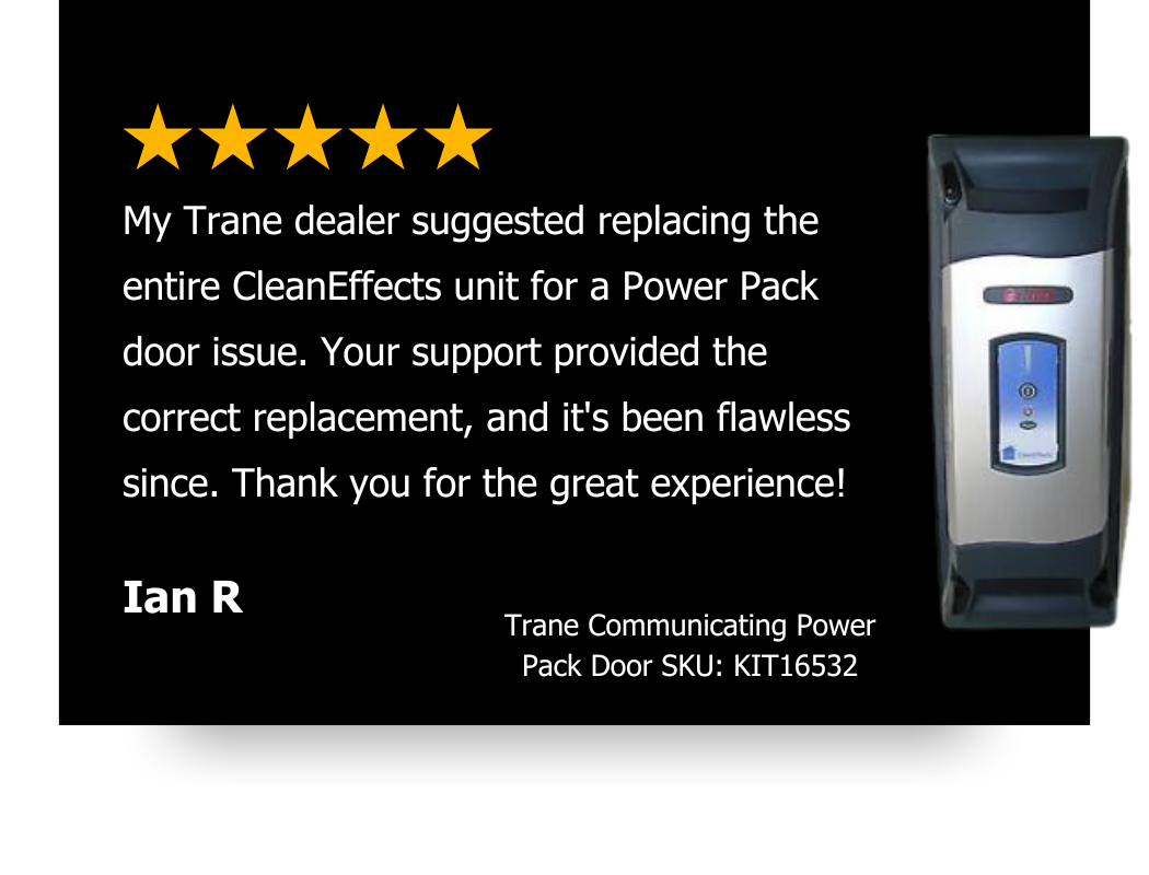 Ian wrote a 5 star review on a Trane Power Pack Door KT16532 stating our customer support line provided them with a correct replacement and a great overall experience.